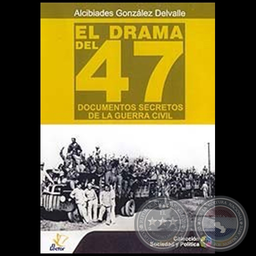 EL DRAMA DEL 47 DOCUMENTOS SECRETOS DE LA GUERRA CIVIL - Autor: ALCIBIADES GONZALEZ DELVALLE - Ao 2007